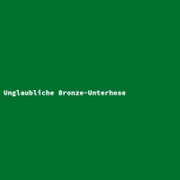 Unglaubliche Bronze-Unterhose