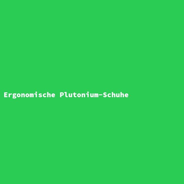 Ergonomische Plutonium-Schuhe