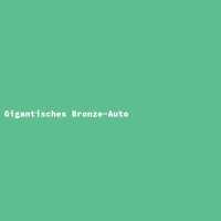 Gigantisches Bronze-Auto