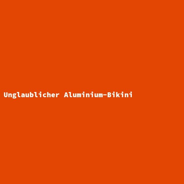 Unglaublicher Aluminium-Bikini