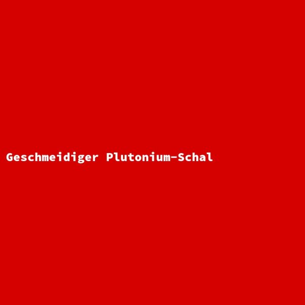 Geschmeidiger Plutonium-Schal