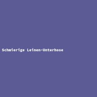 Schmierige Leinen-Unterhose