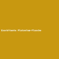 Exorbitante Plutonium-Flasche