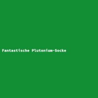 Fantastische Plutonium-Socke