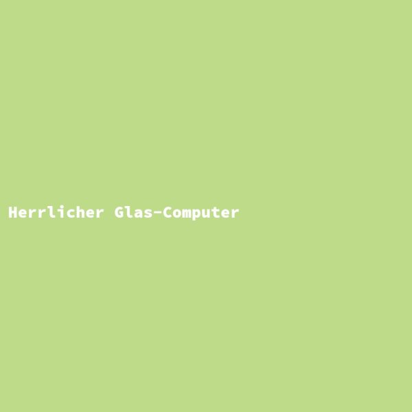 Herrlicher Glas-Computer